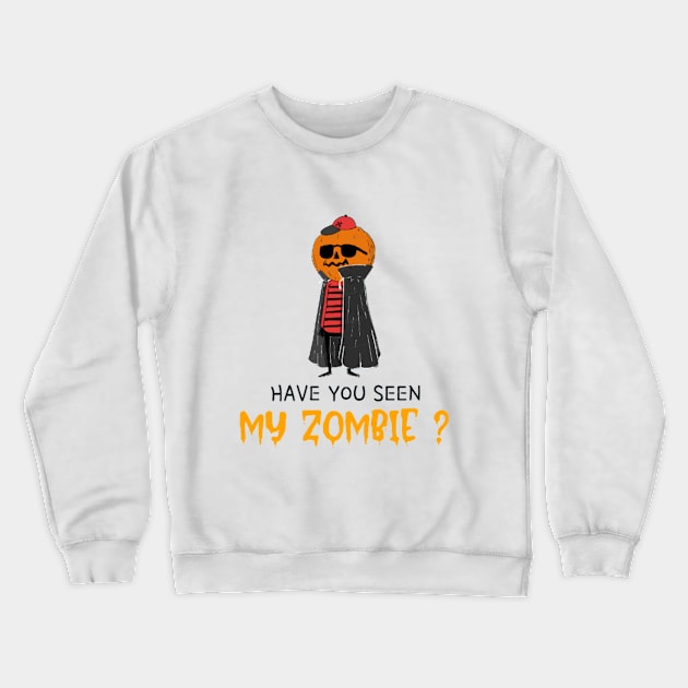 HAVE YOU SEEN MY ZOMBIE ? - Funny Hallooween Zombie Quotes Crewneck Sweatshirt by Sozzoo